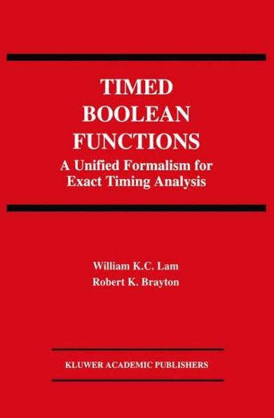 Timed Boolean Functions: A Unified Formalism for Exact Timing Analysis / Edition 1