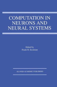 Title: Computation in Neurons and Neural Systems / Edition 1, Author: Frank H. Eeckman