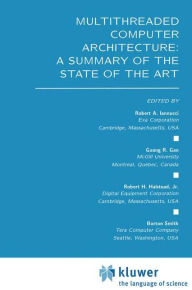 Title: Multithreaded Computer Architecture: A Summary of the State of the ART / Edition 1, Author: Robert A. Iannucci