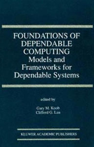 Title: Foundations of Dependable Computing: Models and Frameworks for Dependable Systems / Edition 1, Author: Gary M. Koob