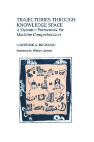 Title: Trajectories through Knowledge Space: A Dynamic Framework for Machine Comprehension / Edition 1, Author: Lawrence A. Bookman