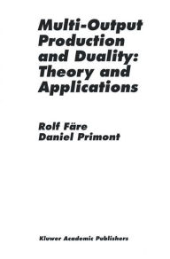 Title: Multi-Output Production and Duality: Theory and Applications / Edition 1, Author: Rolf Färe