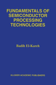 Title: Fundamentals of Semiconductor Processing Technology / Edition 1, Author: Badih El-Kareh