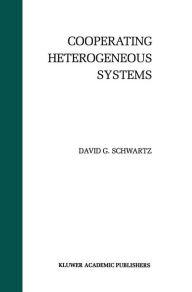 Title: Cooperating Heterogeneous Systems / Edition 1, Author: David G. Schwartz