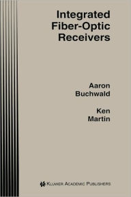 Title: Integrated Fiber-Optic Receivers / Edition 1, Author: Aaron Buchwald