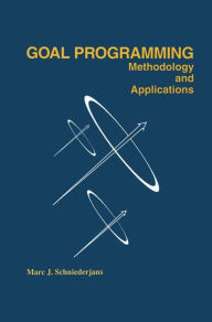 Title: Goal Programming: Methodology and Applications: Methodology and Applications / Edition 1, Author: Marc Schniederjans