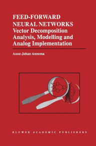 Title: Feed-Forward Neural Networks: Vector Decomposition Analysis, Modelling and Analog Implementation / Edition 1, Author: Jouke Annema