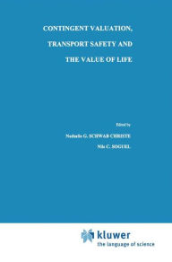 Title: Contingent Valuation, Transport Safety and the Value of Life / Edition 1, Author: Nathalie G. Schwab Christe