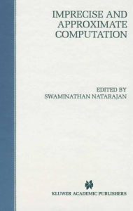 Title: Imprecise and Approximate Computation / Edition 1, Author: Swaminathan Natarajan