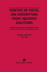 Title: Kinetics of Metal Ion Adsorption from Aqueous Solutions: Models, Algorithms, and Applications / Edition 1, Author: Sotira Yiacoumi