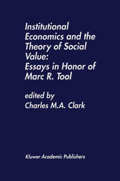 Institutional Economics and the Theory of Social Value: Essays in Honor of Marc R. Tool: Essays in Honor of Marc R. Tool / Edition 1