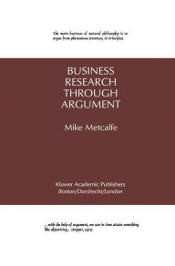 Title: Business Research Through Argument / Edition 1, Author: Mike Metcalfe