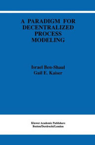 Title: A Paradigm for Decentralized Process Modeling / Edition 1, Author: I. Ben-Shaul