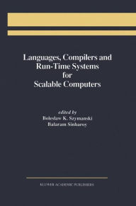 Title: Languages, Compilers and Run-Time Systems for Scalable Computers / Edition 1, Author: Boleslaw K. Szymanski