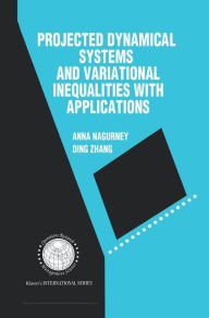 Title: Projected Dynamical Systems and Variational Inequalities with Applications / Edition 1, Author: Anna Nagurney