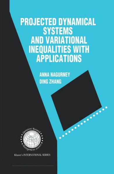 Projected Dynamical Systems and Variational Inequalities with Applications / Edition 1
