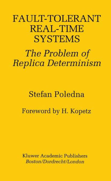 Fault-Tolerant Real-Time Systems: The Problem of Replica Determinism / Edition 1