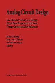 Title: Analog Circuit Design: Low-Noise, Low-Power, Low-Voltage; Mixed-Mode Design with CAD Tools; Voltage, Current and Time References, Author: Johan Huijsing