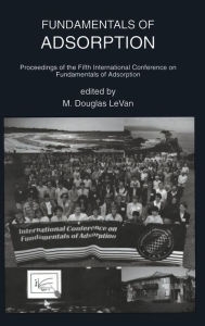 Title: Fundamentals of Adsorption: Proceedings of the Fifth International Conference on Fundamentals of Adsorption / Edition 1, Author: M. Douglas LeVan