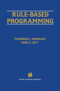 Title: Rule-Based Programming / Edition 1, Author: Thaddeus J. Kowalski