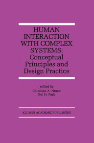 Title: Human Interaction with Complex Systems: Conceptual Principles and Design Practice / Edition 1, Author: Celestine A. Ntuen