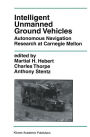 Intelligent Unmanned Ground Vehicles: Autonomous Navigation Research at Carnegie Mellon / Edition 1