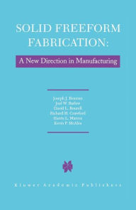 Title: Solid Freeform Fabrication: A New Direction in Manufacturing: with Research and Applications in Thermal Laser Processing / Edition 1, Author: J.J. Beaman