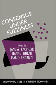 Title: Consensus Under Fuzziness / Edition 1, Author: J. Kacprzyk