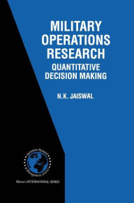 Title: Military Operations Research: Quantitative Decision Making / Edition 1, Author: N.K. Jaiswal