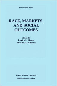 Title: Race, Markets, and Social Outcomes / Edition 1, Author: Patrick L. Mason