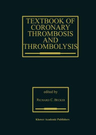 Title: Textbook of Coronary Thrombosis and Thrombolysis / Edition 1, Author: R. C. Becker