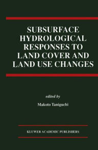 Title: Subsurface Hydrological Responses to Land Cover and Land Use Changes / Edition 1, Author: Makoto Taniguchi