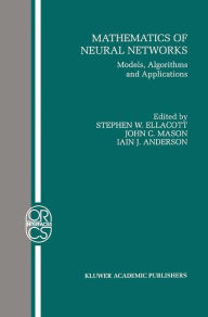 Title: Mathematics of Neural Networks: Models, Algorithms and Applications / Edition 1, Author: Stephen W. Ellacott
