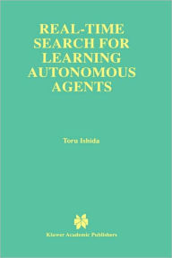 Title: Real-Time Search for Learning Autonomous Agents / Edition 1, Author: Toru Ishida