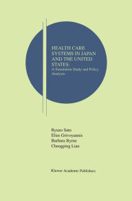 Title: Health Care Systems in Japan and the United States: A Simulation Study and Policy Analysis / Edition 1, Author: Ryuzo Sato