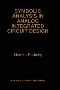 Title: Symbolic Analysis in Analog Integrated Circuit Design / Edition 1, Author: Henrik Floberg