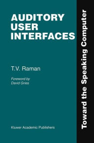 Title: Auditory User Interfaces: Toward the Speaking Computer / Edition 1, Author: T.V. Raman