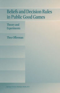 Title: Beliefs and Decision Rules in Public Good Games: Theory and Experiments / Edition 1, Author: Theo Offerman