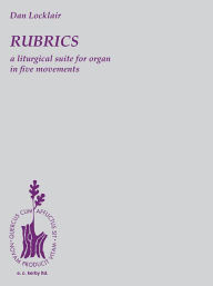 Title: Rubrics: A Liturgical Suite for Organ: Organ Solo, Author: Dan Locklair