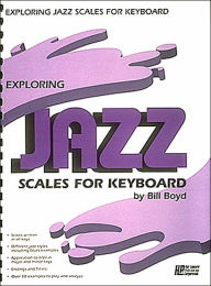 Title: Exploring Jazz Scales for Keyboard, Author: Bill Boyd