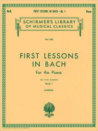 Title: First Lessons in Bach - Book 1: Schirmer Library of Classics Volume 1436 Piano Solo, Author: Johann Sebastian Bach