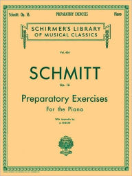 Title: Preparatory Exercises, Op. 16: Schmitt - Preparatory Exercises, Op. 16 Schirmer Library of Class, Author: Aloys Schmitt