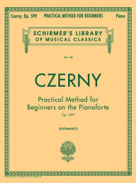 Title: Practical Method for Beginners, Op. 599: Schirmer Library of Classics Volume 146 Piano Technique, Author: Carl Czerny