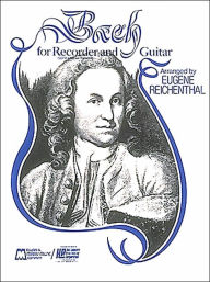 Title: Bach for Soprano or Tenor Recorder and Guitar: Recorder and Guitar, Author: Eugene Reichenthal