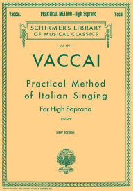 Title: Practical Method of Italian Singing: Schirmer Library of Classics Volume 1911 High Soprano / Edition 1, Author: Nicola Vaccai