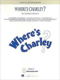 Title: Where's Charley?: Vocal Selections, Author: Frank Loesser