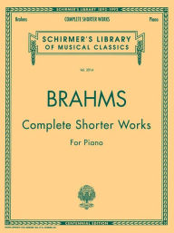 Title: Complete Shorter Works: Schirmer Library of Classics Volume 2014 Piano Solo, Author: Johannes Brahms