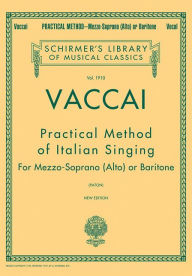 Title: Practical Method of Italian Singing: Schirmer Library of Classics Volume 1910 Alto or Baritone / Edition 1, Author: N Vaccai
