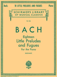 Title: 18 Little Preludes and Fugues: Piano Solo, Author: Johann Sebastian Bach