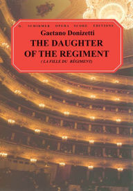 Title: The Daughter of the Regiment (La Fille Du Regiment): Vocal Score, Author: Gaetano Donizetti